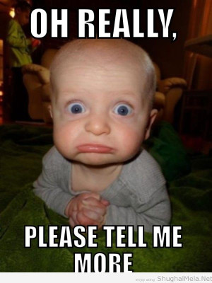 Oh-Really-Please-Tell-Me-More-Funny-Baby-Meme.jpg